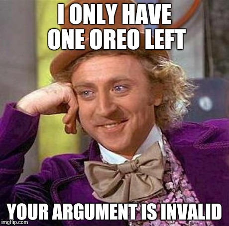 Creepy Condescending Wonka Meme | I ONLY HAVE ONE OREO LEFT YOUR ARGUMENT IS INVALID | image tagged in memes,creepy condescending wonka | made w/ Imgflip meme maker