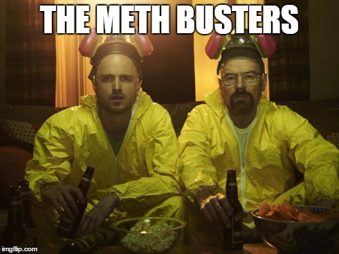 breaking bad | THE METH BUSTERS | image tagged in funny,breaking bad | made w/ Imgflip meme maker