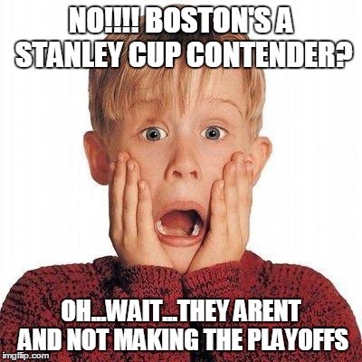 NO!!!! BOSTON'S A STANLEY CUP CONTENDER? OH...WAIT...THEY ARENT AND NOT MAKING THE PLAYOFFS | image tagged in boston,hockey | made w/ Imgflip meme maker