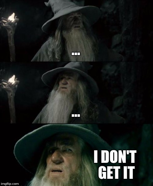 Confused Gandalf Meme | ... ... I DON'T GET IT | image tagged in memes,confused gandalf | made w/ Imgflip meme maker