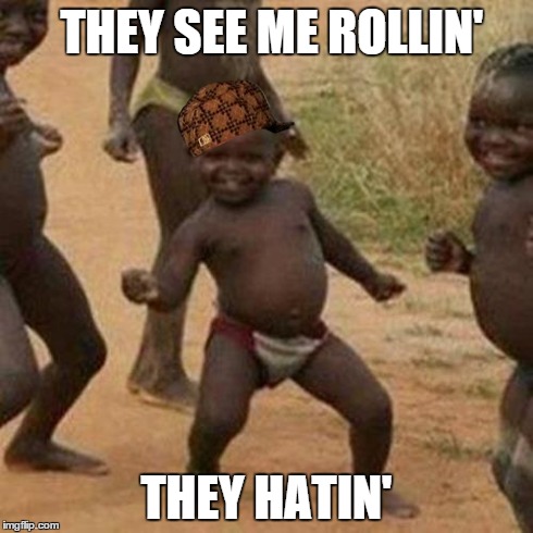 Third World Success Kid Meme | THEY SEE ME ROLLIN' THEY HATIN' | image tagged in memes,third world success kid,scumbag | made w/ Imgflip meme maker