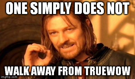 One Does Not Simply Meme | ONE SIMPLY DOES NOT WALK AWAY FROM TRUEWOW | image tagged in memes,one does not simply | made w/ Imgflip meme maker