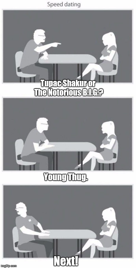 Thoughts on new aged thots. | Tupac Shakur or The Notorious B.I.G.? Next! Young Thug. | image tagged in speed dating | made w/ Imgflip meme maker