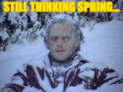 Spring in PA | STILL THINKING SPRING... | image tagged in memes,jack nicholson the shining snow,funny | made w/ Imgflip meme maker