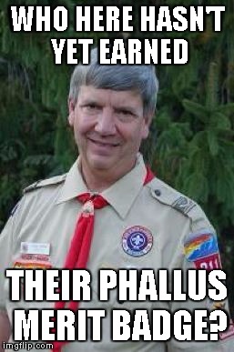 Harmless Scout Leader | WHO HERE HASN'T YET EARNED THEIR PHALLUS MERIT BADGE? | image tagged in memes,harmless scout leader | made w/ Imgflip meme maker