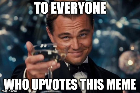 Leonardo Dicaprio Cheers | TO EVERYONE WHO UPVOTES THIS MEME | image tagged in memes,leonardo dicaprio cheers | made w/ Imgflip meme maker