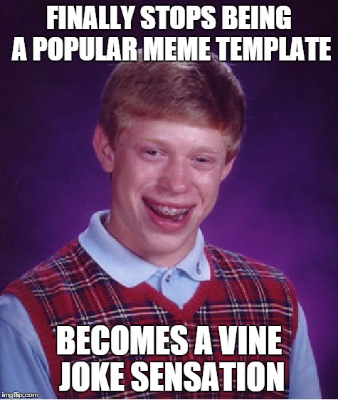 It never ends for him | FINALLY STOPS BEING A POPULAR MEME TEMPLATE BECOMES A VINE JOKE SENSATION | image tagged in memes,bad luck brian,lol,vine,popular,brian | made w/ Imgflip meme maker