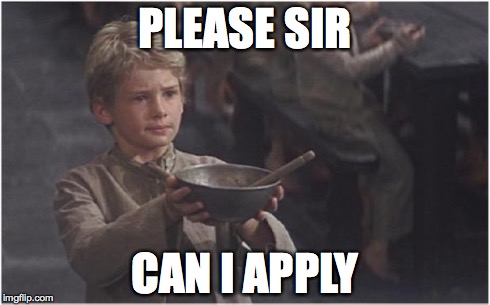 Oliver Twist Please Sir | PLEASE SIR CAN I APPLY | image tagged in oliver twist please sir | made w/ Imgflip meme maker