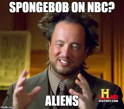 Ancient Aliens Meme | SPONGEBOB ON NBC? ALIENS | image tagged in memes,ancient aliens | made w/ Imgflip meme maker