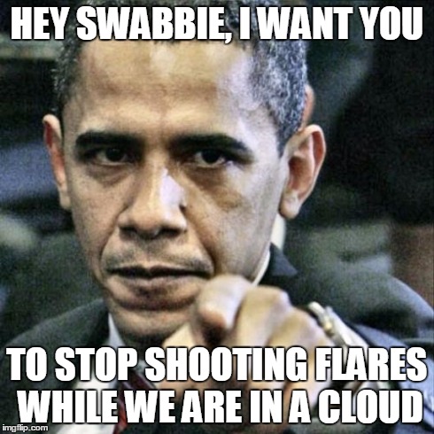 Pissed Off Obama Meme | HEY SWABBIE, I WANT YOU TO STOP SHOOTING FLARES WHILE WE ARE IN A CLOUD | image tagged in memes,pissed off obama | made w/ Imgflip meme maker