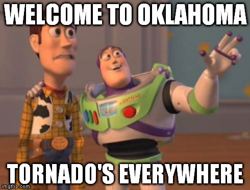 X, X Everywhere | WELCOME TO OKLAHOMA TORNADO'S EVERYWHERE | image tagged in memes,x x everywhere | made w/ Imgflip meme maker
