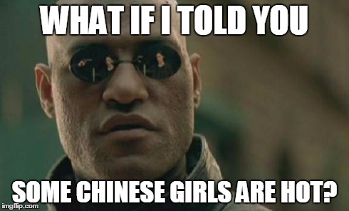 Matrix Morpheus Meme | WHAT IF I TOLD YOU SOME CHINESE GIRLS ARE HOT? | image tagged in memes,matrix morpheus | made w/ Imgflip meme maker