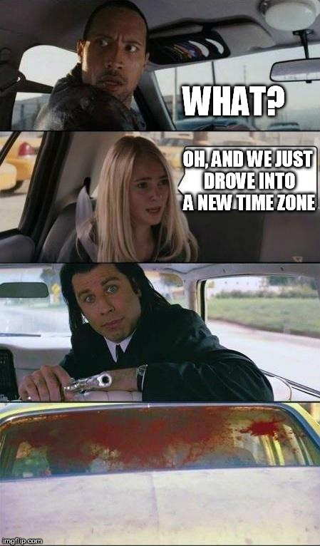 rock drive vincent | WHAT? OH, AND WE JUST DROVE INTO A NEW TIME ZONE | image tagged in rock drive vincent | made w/ Imgflip meme maker