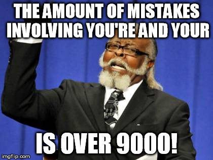 Too Damn High Meme | THE AMOUNT OF MISTAKES INVOLVING YOU'RE AND YOUR IS OVER 9000! | image tagged in memes,too damn high | made w/ Imgflip meme maker