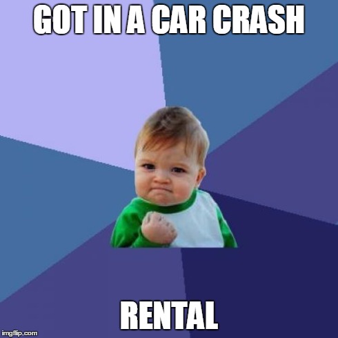 Success Kid | GOT IN A CAR CRASH RENTAL | image tagged in memes,success kid | made w/ Imgflip meme maker