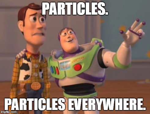 X, X Everywhere Meme | PARTICLES. PARTICLES EVERYWHERE. | image tagged in memes,x x everywhere | made w/ Imgflip meme maker