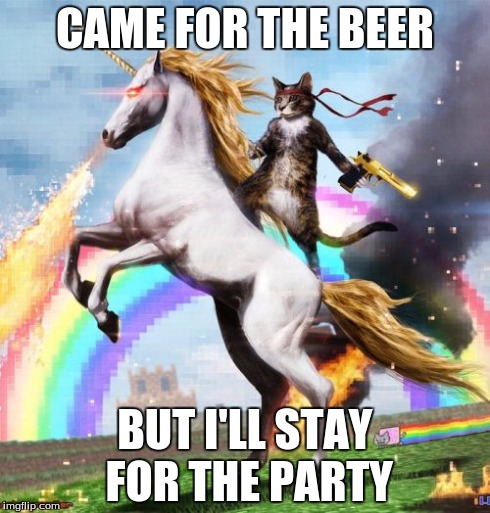 Welcome To The Internets Meme | CAME FOR THE BEER BUT I'LL STAY FOR THE PARTY | image tagged in memes,welcome to the internets | made w/ Imgflip meme maker