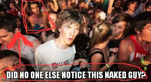 Sudden Clarity Clarence Meme | DID NO ONE ELSE NOTICE THIS NAKED GUY? | image tagged in memes,sudden clarity clarence | made w/ Imgflip meme maker