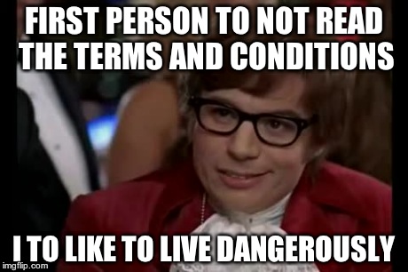 I Too Like To Live Dangerously | FIRST PERSON TO NOT READ THE TERMS AND CONDITIONS I TO LIKE TO LIVE DANGEROUSLY | image tagged in memes,i too like to live dangerously | made w/ Imgflip meme maker