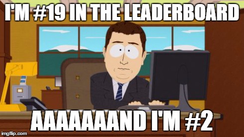 Aaaaand Its Gone Meme | I'M #19 IN THE LEADERBOARD AAAAAAAND I'M #2 | image tagged in memes,aaaaand its gone | made w/ Imgflip meme maker