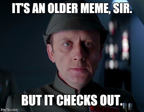 IT'S AN OLDER MEME, SIR. BUT IT CHECKS OUT. | image tagged in older | made w/ Imgflip meme maker