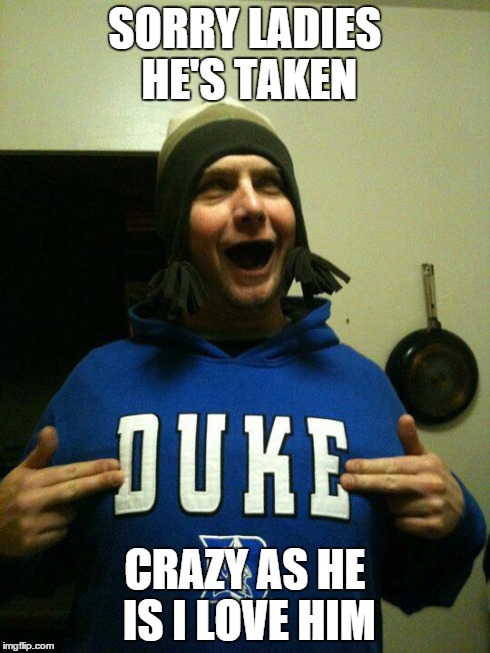 SORRY LADIES HE'S TAKEN CRAZY AS HE IS I LOVE HIM | image tagged in taken,crazy,love,funny | made w/ Imgflip meme maker