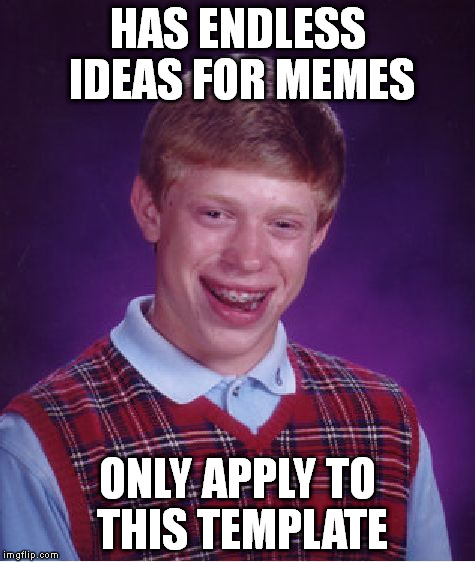 Bad Luck Brian | HAS ENDLESS IDEAS FOR MEMES ONLY APPLY TO THIS TEMPLATE | image tagged in memes,bad luck brian | made w/ Imgflip meme maker