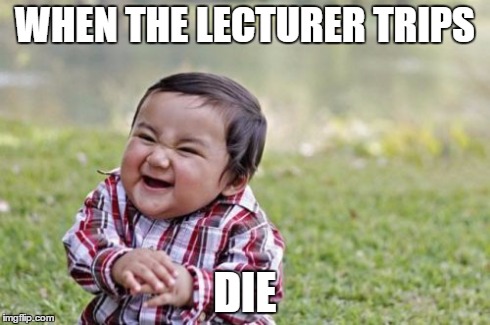 Evil Toddler | WHEN THE LECTURER TRIPS DIE | image tagged in memes,evil toddler | made w/ Imgflip meme maker