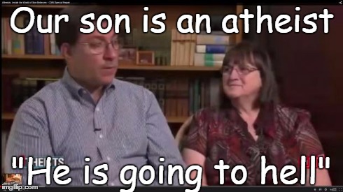 Hateful people 2 | Our son is an atheist "He is going to hell" | image tagged in hateful people,god,bible,religion,jesus | made w/ Imgflip meme maker