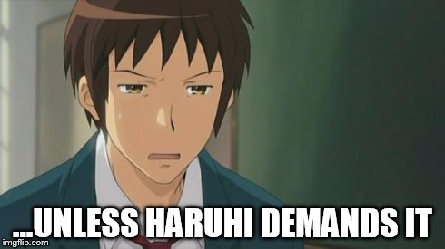 Kyon WTF | ...UNLESS HARUHI DEMANDS IT | image tagged in kyon wtf | made w/ Imgflip meme maker