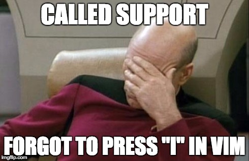 Captain Picard Facepalm Meme | CALLED SUPPORT FORGOT TO PRESS "I" IN VIM | image tagged in memes,captain picard facepalm | made w/ Imgflip meme maker