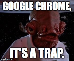 Star Wars | GOOGLE CHROME, IT'S A TRAP. | image tagged in star wars | made w/ Imgflip meme maker