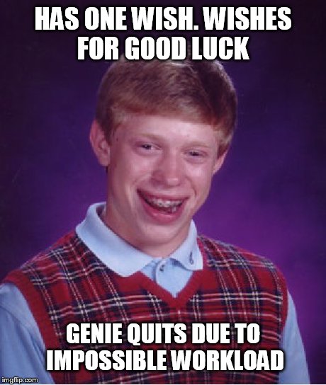 Bad Luck Brian Meme | HAS ONE WISH. WISHES FOR GOOD LUCK GENIE QUITS DUE TO IMPOSSIBLE WORKLOAD | image tagged in memes,bad luck brian | made w/ Imgflip meme maker
