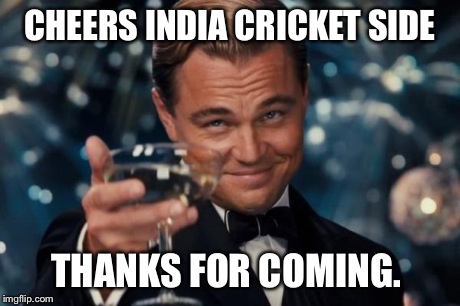 Leonardo Dicaprio Cheers Meme | CHEERS INDIA CRICKET SIDE THANKS FOR COMING. | image tagged in memes,leonardo dicaprio cheers | made w/ Imgflip meme maker