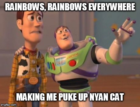X, X Everywhere Meme | RAINBOWS, RAINBOWS EVERYWHERE MAKING ME PUKE UP NYAN CAT | image tagged in memes,x x everywhere | made w/ Imgflip meme maker