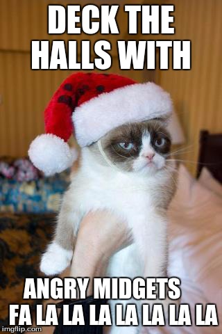 Grumpy Cat Christmas Meme | DECK THE HALLS WITH ANGRY MIDGETS     FA LA LA LA LA LA LA LA | image tagged in memes,grumpy cat christmas,grumpy cat | made w/ Imgflip meme maker