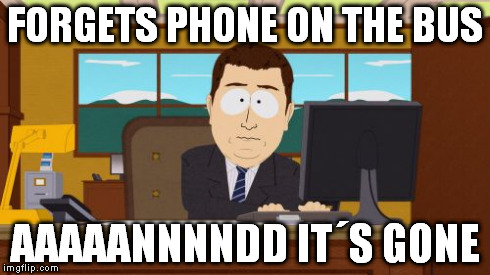 Aaaaand Its Gone | FORGETS PHONE ON THE BUS AAAAANNNNDD IT´S GONE | image tagged in memes,aaaaand its gone | made w/ Imgflip meme maker