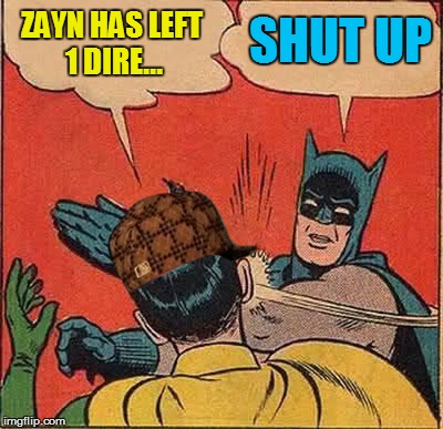 shut up | ZAYN HAS LEFT 1 DIRE... SHUT UP | image tagged in memes,batman slapping robin,scumbag,one direction,zayn malik | made w/ Imgflip meme maker