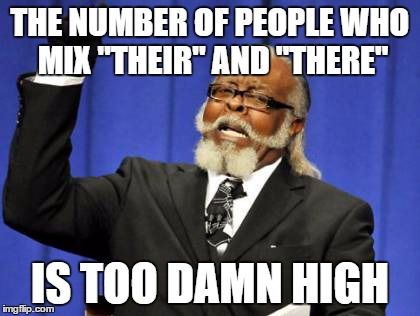 Too Damn High Meme | THE NUMBER OF PEOPLE WHO MIX
"THEIR" AND "THERE" IS TOO DAMN HIGH | image tagged in memes,too damn high | made w/ Imgflip meme maker