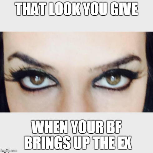 Beautiful eyes | THAT LOOK YOU GIVE WHEN YOUR BF BRINGS UP THE EX | image tagged in eyes,crazy eyes | made w/ Imgflip meme maker