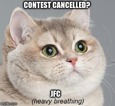 Heavy Breathing Cat Meme | CONTEST CANCELLED? JFC | image tagged in memes,heavy breathing cat | made w/ Imgflip meme maker