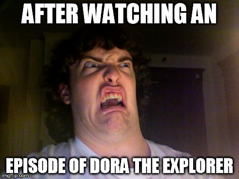 Oh No | AFTER WATCHING AN EPISODE OF DORA THE EXPLORER | image tagged in memes,oh no | made w/ Imgflip meme maker