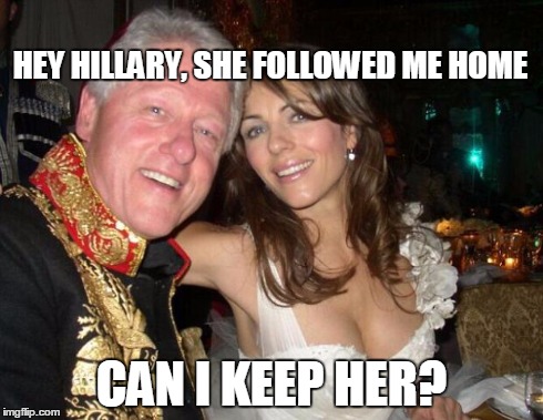Hey hon, can I keep her? | HEY HILLARY, SHE FOLLOWED ME HOME CAN I KEEP HER? | image tagged in new intern,memes,bill clinton | made w/ Imgflip meme maker