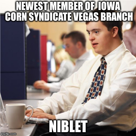 Down Syndrome Meme | NEWEST MEMBER OF  IOWA CORN SYNDICATE VEGAS BRANCH NIBLET | image tagged in memes,down syndrome | made w/ Imgflip meme maker