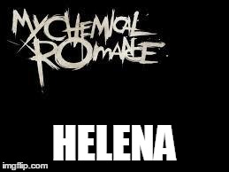 mcr | HELENA | image tagged in mcr | made w/ Imgflip meme maker