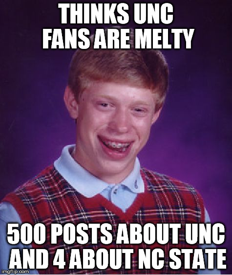 Bad Luck Brian Meme | THINKS UNC FANS ARE MELTY 500 POSTS ABOUT UNC AND 4 ABOUT NC STATE | image tagged in memes,bad luck brian | made w/ Imgflip meme maker