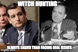 WITCH HUNTING ALWAYS EASIER THAN FACING REAL ISSUES | image tagged in politics,cruz,mccarthy | made w/ Imgflip meme maker