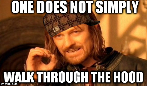 Scumbag Boromir | ONE DOES NOT SIMPLY WALK THROUGH THE HOOD | image tagged in memes,one does not simply,scumbag | made w/ Imgflip meme maker