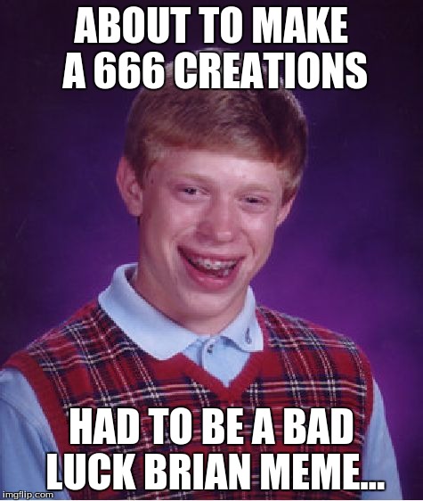 Bad Luck Brian | ABOUT TO MAKE A 666 CREATIONS HAD TO BE A BAD LUCK BRIAN MEME... | image tagged in memes,bad luck brian,666,funny | made w/ Imgflip meme maker
