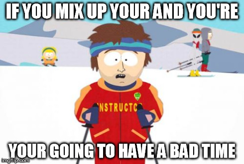 Mistake intended | IF YOU MIX UP YOUR AND YOU'RE YOUR GOING TO HAVE A BAD TIME | image tagged in memes,super cool ski instructor,grammar | made w/ Imgflip meme maker